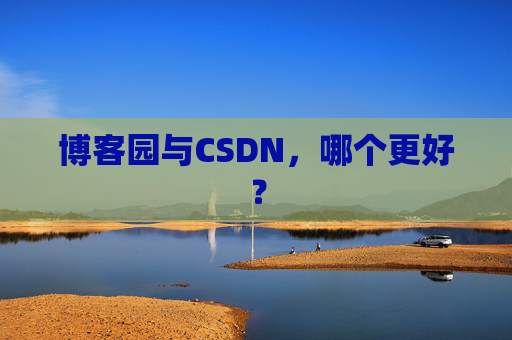 博客园与CSDN，哪个更好？